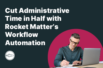 Cut Administrative Time in Half with Rocket Matter’s Workflow Automation